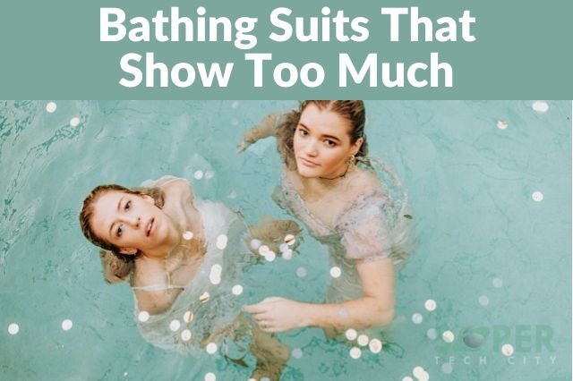 Bathing Suits That Show Too Much
