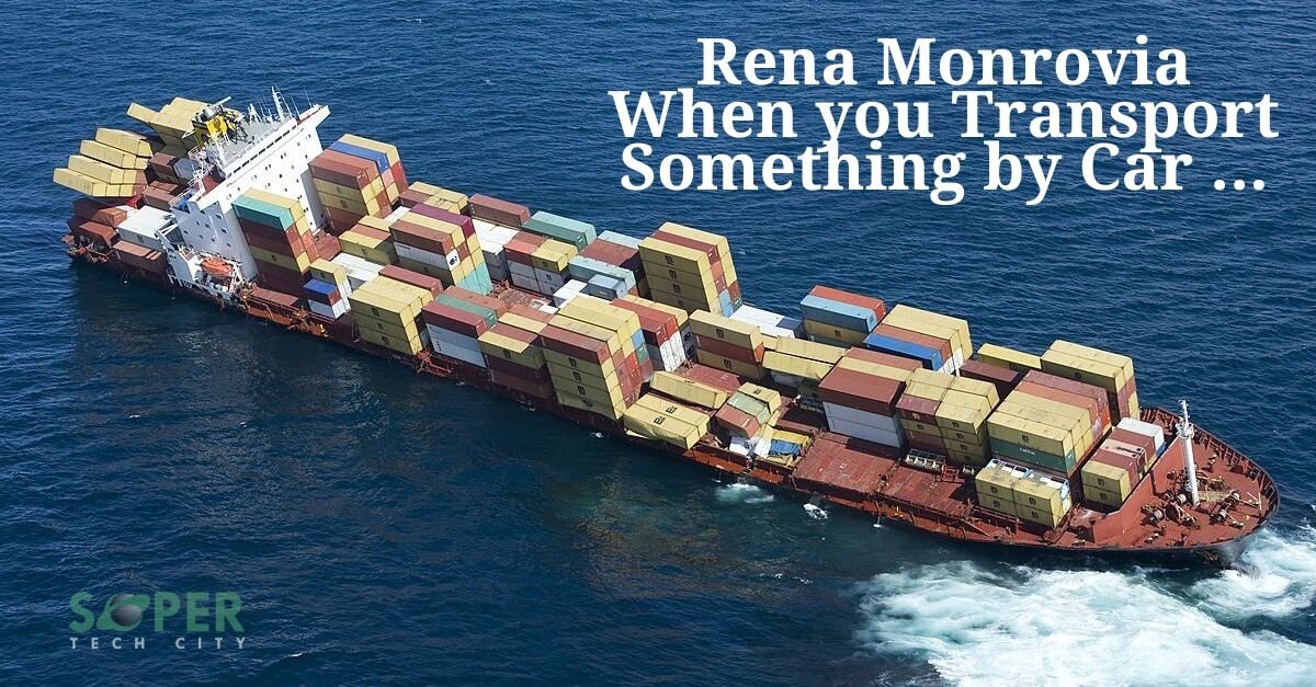 Rena Monrovia When you Transport Something by Car ...